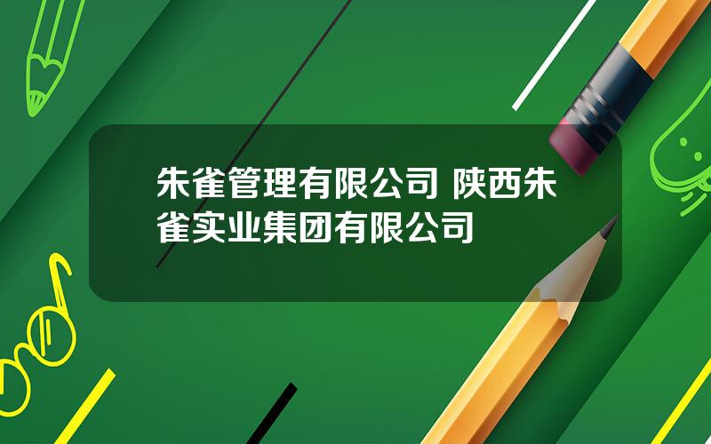 朱雀管理有限公司 陕西朱雀实业集团有限公司